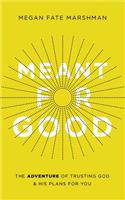 Meant for Good: The Adventure of Trusting God and His Plans for You