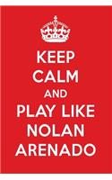 Keep Calm and Play Like Nolan Arenado: Nolan Arenado Designer Notebook