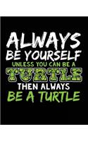 Always Be Yourself Unless You Can Be a Turtle Then Always Be a Turtle: Wide Ruled Composition Notebooks