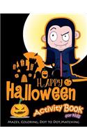 Happy Halloween Activity Book for Kids: Mazes, Coloring, Dot to Dot, Matching