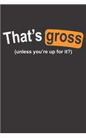 That's Gross Unless You're Up for It