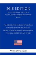 Procedures for Handling Retaliation Complaints Under the Employee Protection Provision of the Consumer Financial Protection Act of 2010 (US Occupational Safety and Health Administration Regulation) (OSHA) (2018 Edition)