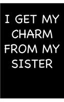 I Get My Charm from My Sister: Blank Lined Journal College Rule