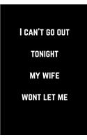 I Can't Go Out Tonight My Wife Wont Let Me
