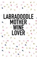 Labradoodle Mother Wine Lover: A 6x9 Inch Matte Softcover Journal Notebook with 120 Blank Lined Pages and a Funny Animal Loving Wine Drinking Pet Dog Owner Cover Slogan