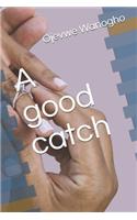 A good catch