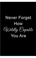Never Forget How Wildly Capable You Are: Inspirational Journal for Women, Mom, Daughter, Friend & Coworker Notebook to Write in for Her