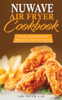 Nuwave Air Fryer Cookbook: Crispy, Quick and Easy Recipes for Air Fryer Lovers