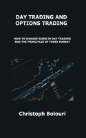 Day Trading and Options Trading: How to Manage Risks in Day Trading and the Principles of Forex Market