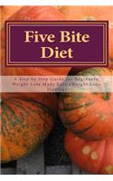 Five Bite Diet: A Step by Step Guide for Beginners, Weight Loss Made Easy (Weight Loss, Dieting): A Step by Step Guide for Beginners, Weight Loss Made Easy (Weight Loss, Dieting)