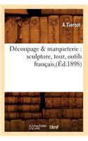 Découpage & Marqueterie: Sculpture, Tour, Outils Français, (Éd.1898)