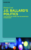 J.G. Ballard’s Politics: Late Capitalism, Power, and the Pataphysics of Resistance(54 Buchreihe Der Anglia / Anglia Book Series)
