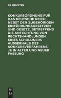 Konkursordnung Für Das Deutsche Reich Nebst Den Zugehörigen Einführungsgesetzen Und Gesetz, Betreffend Die Anfechtung Von Rechtshandlungen Eines Schuldners Ausserhalb Des Konkursverfahrens, Je in Alter Und Neuer Fassung