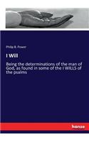 I Will: Being the determinations of the man of God, as found in some of the I WILLS of the psalms