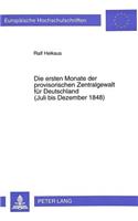 Ersten Monate Der Provisorischen Zentralgewalt Fuer Deutschland- (Juli Bis Dezember 1848): Grundlagen Der Entstehung - Aufbau Und Politik Des Reichsministeriums