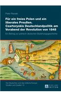 Fuer ein freies Polen und ein liberales Preußen. Czartoryskis Deutschlandpolitik am Vorabend der Revolution von 1848