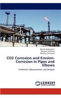 Co2 Corrosion and Erosion-Corrosion in Pipes and Elbows