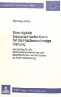 Eine digitale topographische Karte fuer die Flaechennutzungsplanung: Vorschlag Fuer Ein Photogrammetrisches Und Datentechnisches Verfahren Zu Ihrer Herstellung