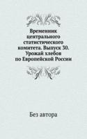 Vremennik tsentralnogo statisticheskogo komiteta. Vypusk 30. Urozhaj hlebov po Evropejskoj Rossii