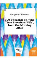 Hangover Wisdom, 100 Thoughts on the Time Traveler's Wife, from the Morning After