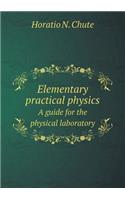 Elementary Practical Physics a Guide for the Physical Laboratory