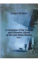 A Catalogue of the Curious and Extensive Library of the Late James Bindley Part 1