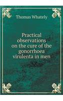 Practical observations on the cure of the gonorrhoea virulenta in men: (English)