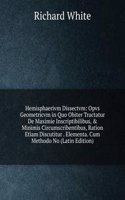 Hemisphaerivm Dissectvm: Opvs Geometricvm in Quo Obiter Tractatur De Maximie Inscriptibilibus, & Minimis Circumscribentibus, Ration Etiam Discutitur . Elementa. Cum Methodo No (Latin Edition)