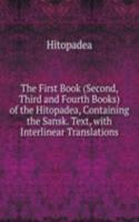 First Book (Second, Third and Fourth Books) of the Hitopadea, Containing the Sansk. Text, with Interlinear Translations