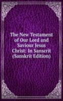New Testament of Our Lord and Saviour Jesus Christ: In Sanscrit