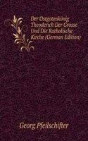 Der Ostgotenkonig Theoderich Der Grosse Und Die Katholische Kirche (German Edition)