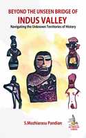 Beyond the Unseen Bridge of Indus Valley: Navigating the Unknown Territories of History