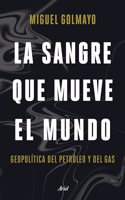 La sangre que mueve el mundo: Geopolitica del petroleo y del gas