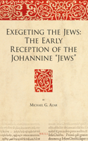 Exegeting the Jews: The Early Reception of the Johannine 