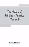 history of printing in America, with a biography of printers, and an account of newspapers (Volume I)