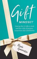 Gift Mindset: Unwrap the 12 Gifts to lead and live a life of purpose, connection and contribution