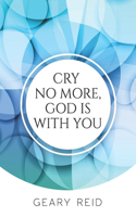 Cry no more, God is with you