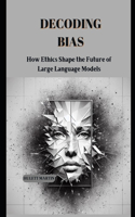 Decoding Bias: How Ethics Shape the Future of BHLargeLanguage Models