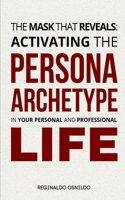 The Mask That Reveals: Activating the Persona Archetype in Your Personal and Professional Life(Archetypes in Everyday Life)