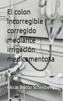 colon incorregible corregido mediante irrigación medicamentosa