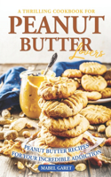Thrilling Cookbook for Peanut Butter Lovers: Peanut Butter Recipes for your Incredible Addiction