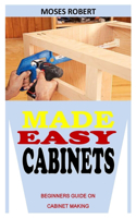 Made Easy Cabinets: Beginners Guide on Cabinet Making