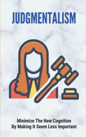 Judgmentalism: Minimize The New Cognition By Making It Seem Less Important: The Society Of Repression