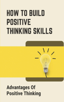 How To Build Positive Thinking Skills: Advantages Of Positive Thinking: Exploring Of Positive Thinking In Your Mind