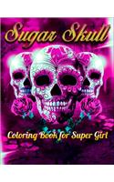 Sugar Skull Coloring Book for Super Girl: Best Coloring Book with Beautiful Gothic Women, Fun Skull Designs and Easy Patterns for Relaxation