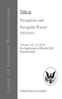 Code of Federal Regulations Title 33 Navigation and Navigable Waters 2020 Edition Volume 3/6 [§125.01 - For Application of Double Hull Requirements]