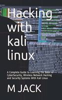 Hacking With Kali Linux: A Complete Guide to Learning the Basic of CyberSecurity, Wireless Network Hacking and Security Systems With Kali Linux(Hacking the Professional Way)