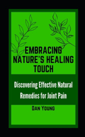 Embracing Nature's Healing Touch: Discovering Effective Natural Remedies for Joint Pain