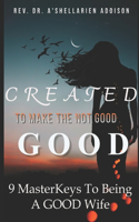 Created To Make The Not Good, GOOD
