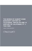 The Works of Hubert Howe Bancroft Volume 18 (History of California, PT. 1: 1542-1800); History of California. 1884-90